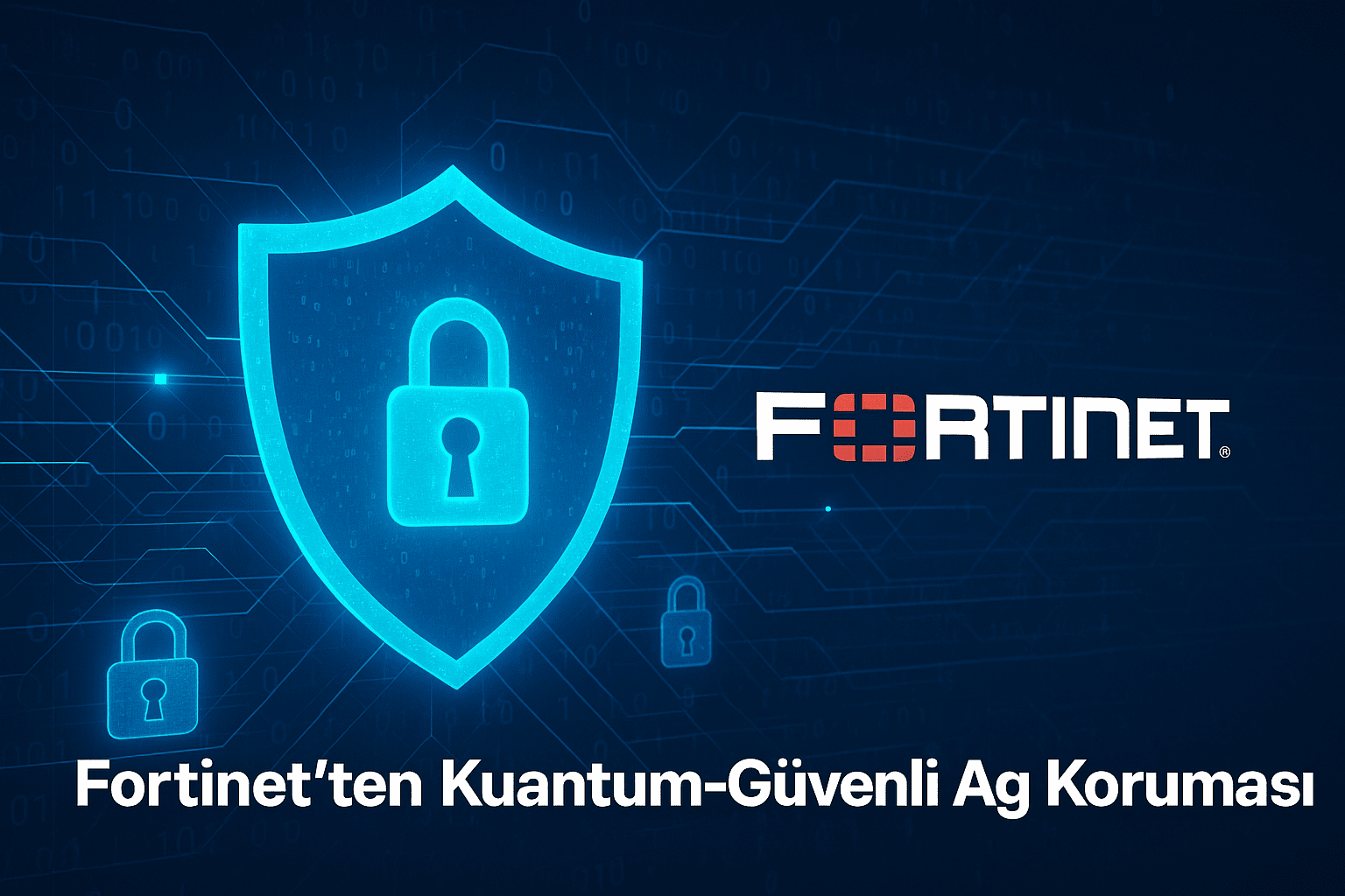 Fortinet’ten Kuantum-Güvenli Ağ Koruması